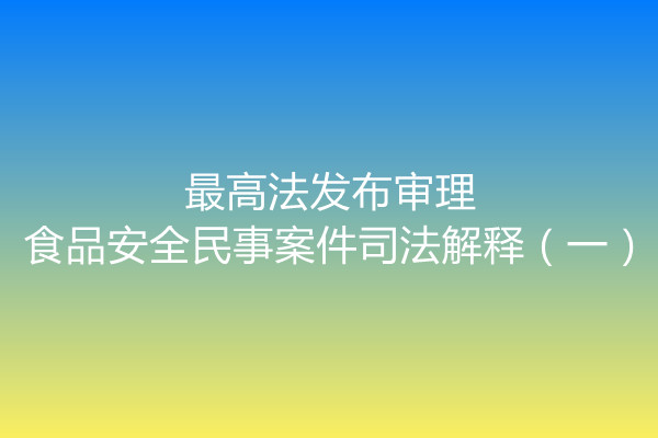 最高法发布审理食品安全民事案件司法解释（一）